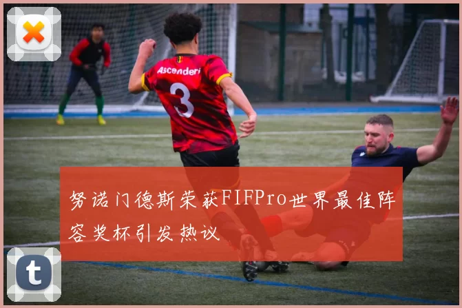 努诺门德斯荣获FIFPro世界最佳阵容奖杯引发热议