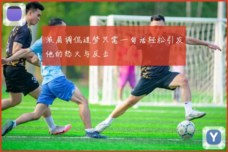 浓眉调侃追梦只需一句话轻松引发他的怒火与反击
